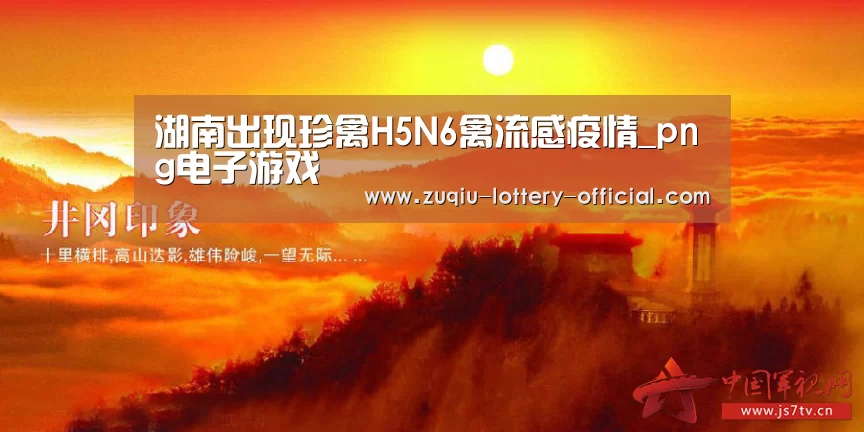 湖南出现珍禽H5N6禽流感疫情_png电子游戏(图2) png电子游戏游戏平台